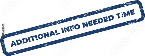 Distressed rectangle rubber stamp highlighting ADDITIONAL INFO NEEDED TIME message for deadlines and scheduling