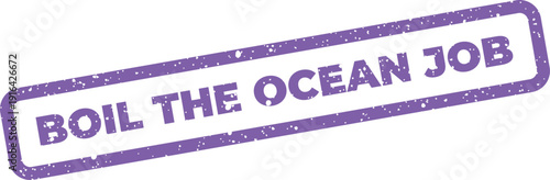 Distressed rubber stamp effect marking the phrase Boil The Ocean Job for project planning and strategic communication