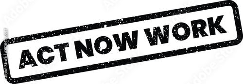 Distressed rubber stamp graphic featuring ACT NOW WORK symbolizing productivity, task initiation, and urgent effort