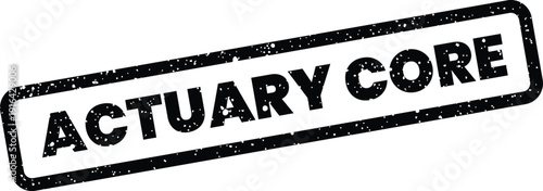 Grunge rectangular impression stamp with bold text ACTUARY CORE representing fundamental principles in actuarial practice
