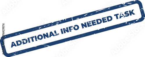 Grunge textured rubber stamp displaying ADDITIONAL INFO NEEDED TASK text for administrative document processing