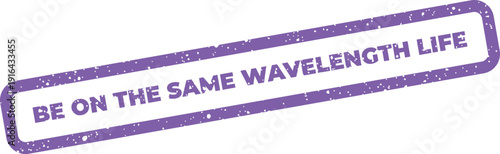 Grungy rectangular stamp with BE ON THE SAME WAVELENGTH LIFE conveying a shared lifestyle or experience