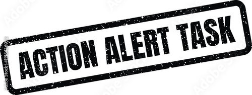 Rough black stamp with ACTION ALERT TASK text, signifying a mandatory action or responsibility