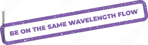 Textured stamp reading BE ON THE SAME WAVELENGTH FLOW indicating smooth operation or harmony