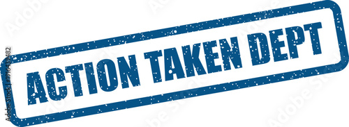 This image presents a rectangular grunge textured rubber stamp icon with ACTION TAKEN DEPT text