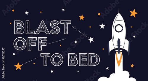 Creative children's poster featuring a white rocket ship launching into space with stars and the text blast off to bed.
