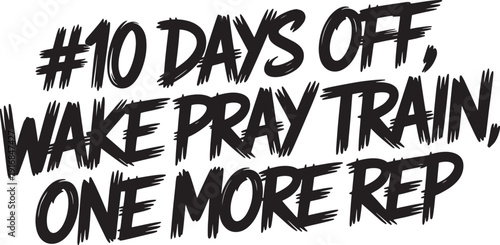 10 Days Off Wake Pray Train One More Rep Fitness Quote workout motivation training