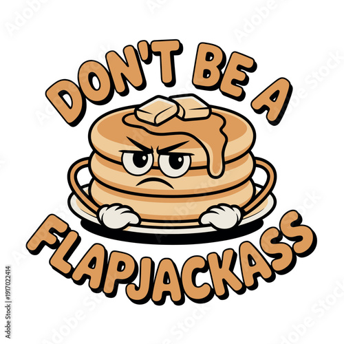 A cartoon stack of pancakes with a grumpy face and a plate with the text Don't be a flapjackass