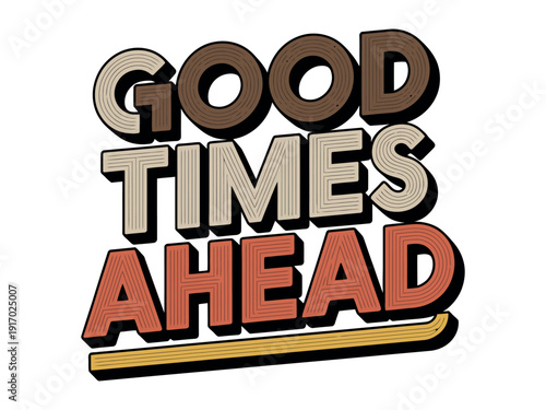 Good Times Ahead text graphic uses layered, dimensional lettering in warm, earthy tones.