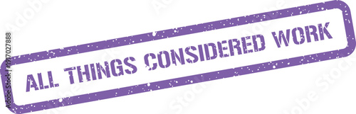 A distressed rectangular seal stamp with the practical statement all things considered work and faded texture