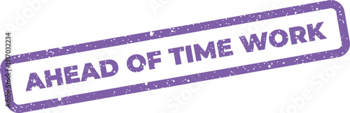 A textured rectangular industrial stamp showing the important message AHEAD OF TIME WORK with a worn appearance