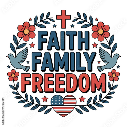 A patriotic illustration featuring the words 'Faith, Family, Freedom' surrounded by flowers, doves, and an American flag heart.