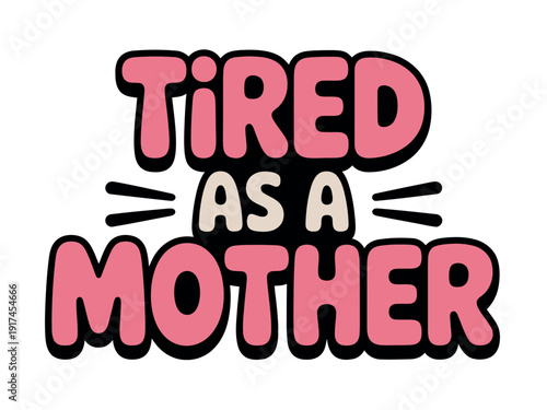 Tired as a Mother Funny Quote