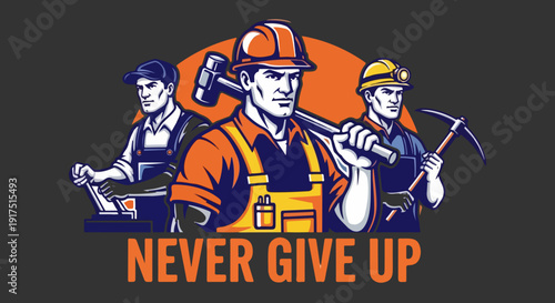 Three strong construction and mining workers with tools, wearing hard hats and workwear, standing against a dark background with a motivational "NEVER GIVE UP" text below. Created in a vintage