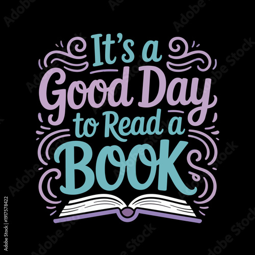 A decorative typographic design encouraging reading, with the phrase 'It's a Good Day to Read a Book'.