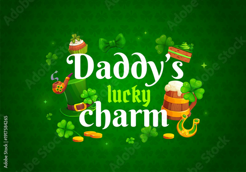 Daddy is lucky charm st patrick's day greeting card quote. Saint Patrick vector banner. Irish holiday quote greeting card with beer tankard, leprechaun hat, smoking pipe and sweets, golden coins