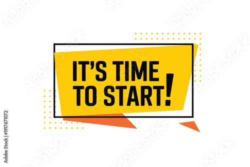 A vibrant yellow speech bubble proclaims it s time to start with bold text