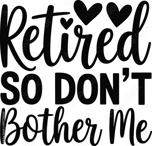 Retired typography design, funny retirement quote, humorous text artwork, bold lettering style, playful retirement message, black and white phrase illustration