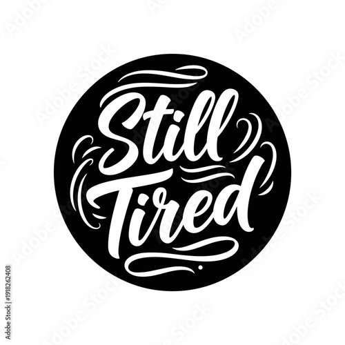 Still Tired handwritten typography in a black circle.