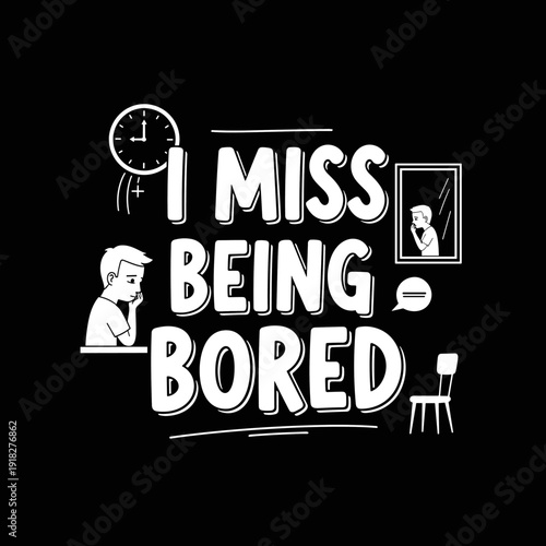 I Miss Being Bored Text Design.