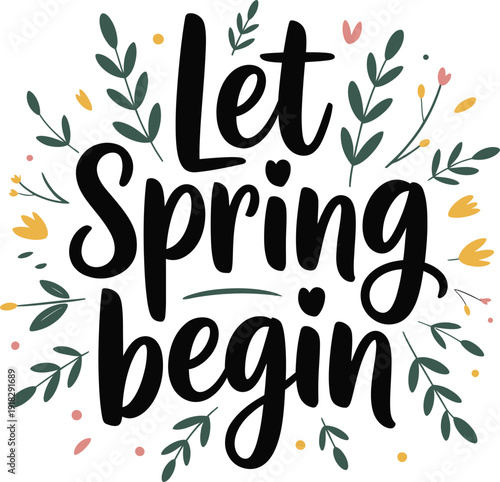Hand-lettered 'Let Spring begin' quote with decorative floral elements, isolated vector graphic