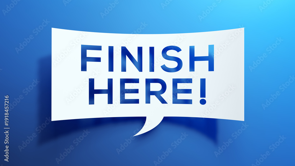 Obraz premium Minimalistic 3D paper-cut sign with the text FINISH HERE inside a speech bubble, placed on a smooth blue gradient background. Clean modern illustration with cutout effect, soft shadows, and motivation