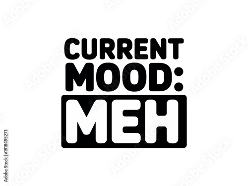 Current Mood Meh text design expresses a feeling of apathy or indifference using thick black letters.