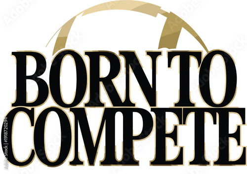 Born to compete text with gold arch vector design