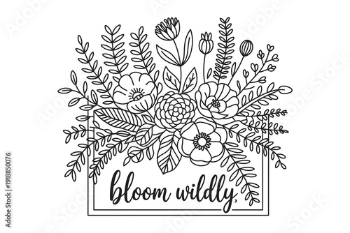 A beautiful floral illustration with the phrase bloom wildly in a rectangular box