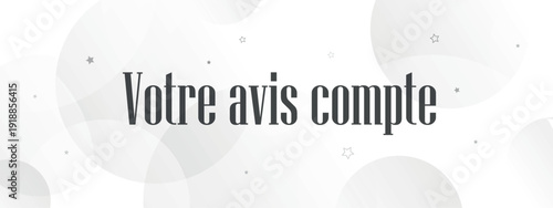Votre avis compte text on white background. your opinion matters in french language.	