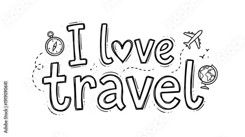 Hand-drawn I love travel lettering with airplane, compass and globe doodles on white background, ideal for travel blogging, vacation marketing and scrapbooking design