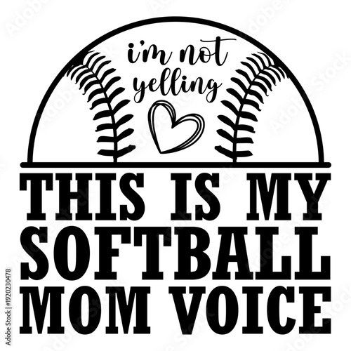 I'm Not Yelling This Is My Softball Mom Voice T-shirt Design