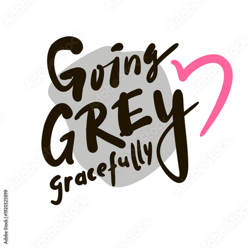 Going grey gracefully - inspire motivational quote about an ageism, idiom, slang. Hand drawn lettering. Print for social media content, inspirational poster, t-shirt, bag, cups, card, sticker, badge. 