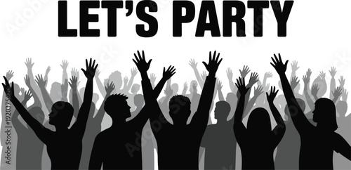 Silhouettes of cheering crowd with raised hands under Let’s Party text banner for celebration event, concert festival nightlife concept background vibrant party atmosphere theme