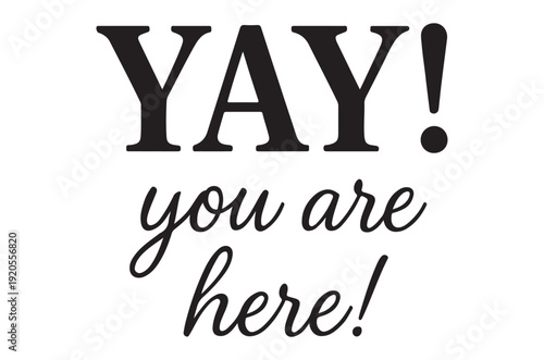 Yay you are here motivational quote design