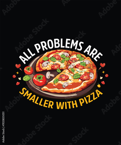 A whole pizza with mushrooms and tomatoes illustrates, 'All Problems Are Smaller With Pizza' T-shirt Design and Vector.