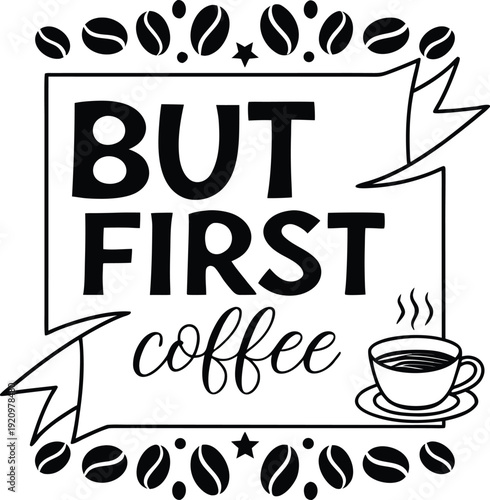 But First Coffee vector design with stylized beans, stars, and steaming cup in decorative black and white layout