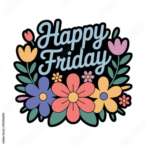 A vibrant floral illustration celebrates the arrival of Happy Friday with colorful blooms and leaves.