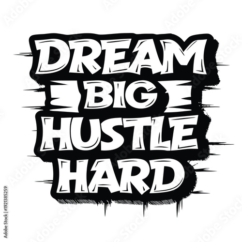 Dream big, hustle hard words, boldly rendered in black and white stand out