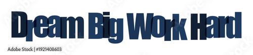 Inspirational phrase "Dream Big Work Hard" in bold 3D lettering on a white background.