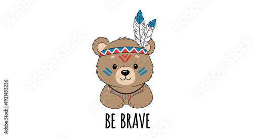Adorable bear cub character wearing a traditional indigenous headband with feathers and face paint featuring the text be brave.