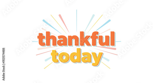 Vibrant 'Thankful Today' text with radiating lines expressing gratitude and positivity. A cheerful design promoting daily appreciation and a