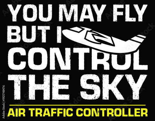 Air Traffic Controller You May Fly But I Control The Sky - printable editable vector art file.