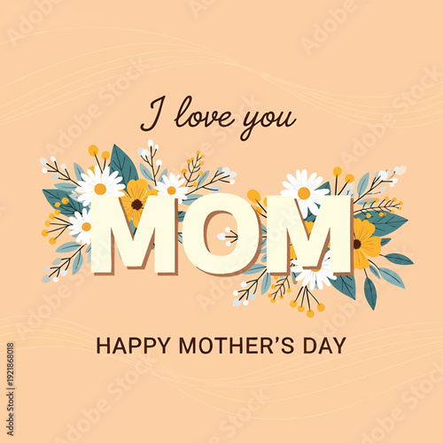 Happy Mothers Day Greeting Card with Floral Decoration and I Love You Mom Text.