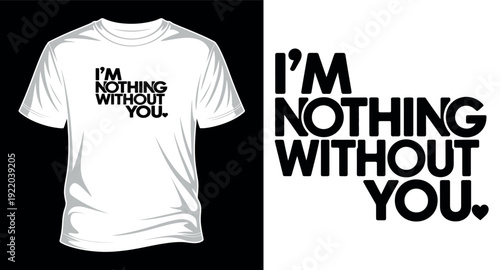 I'm nothing without you typography t-shirt design, romantic and emotional quotes, print ready vector