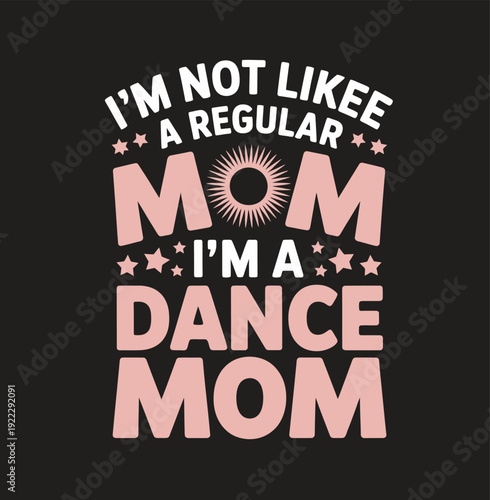 Pink and white text on black background saying I'm not likee a regular mom I'm a dance mom