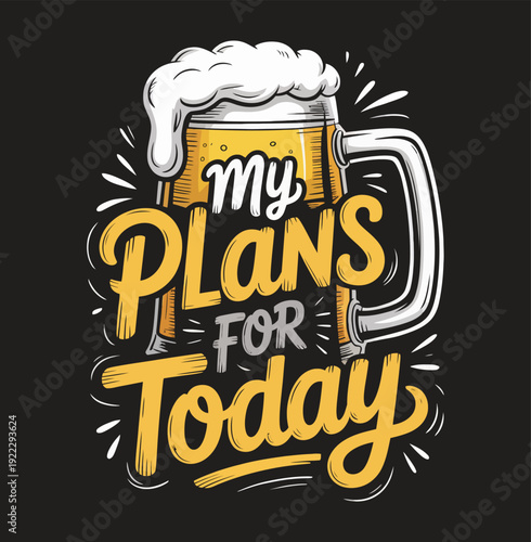 A frothy beer mug with the text my plans for today in yellow and white 1