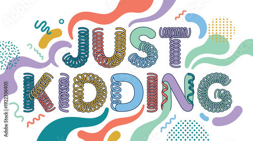 "Just Kidding" Lettering Phrase with Colorful Spring Coil Text and Playful Abstract Memphis Style Shapes for Humor, Fun, and Lighthearted Design in a Modern Vector Illustration.