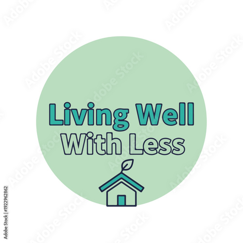 Minimalist Circle Badge Living Well With Less Concept Symbolizing Sustainable Tiny House Living and Conscious Consumption