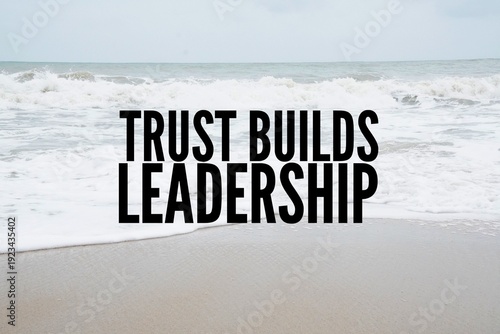 Words or quotes of inspiration and motivation to succeed Trust builds leadership